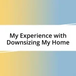 My Experience with Downsizing My Home