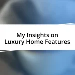 My Insights on Luxury Home Features