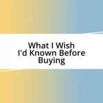 What I Wish I’d Known Before Buying