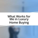 What Works for Me in Luxury Home Buying