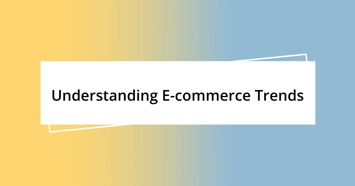 Understanding E-commerce Trends