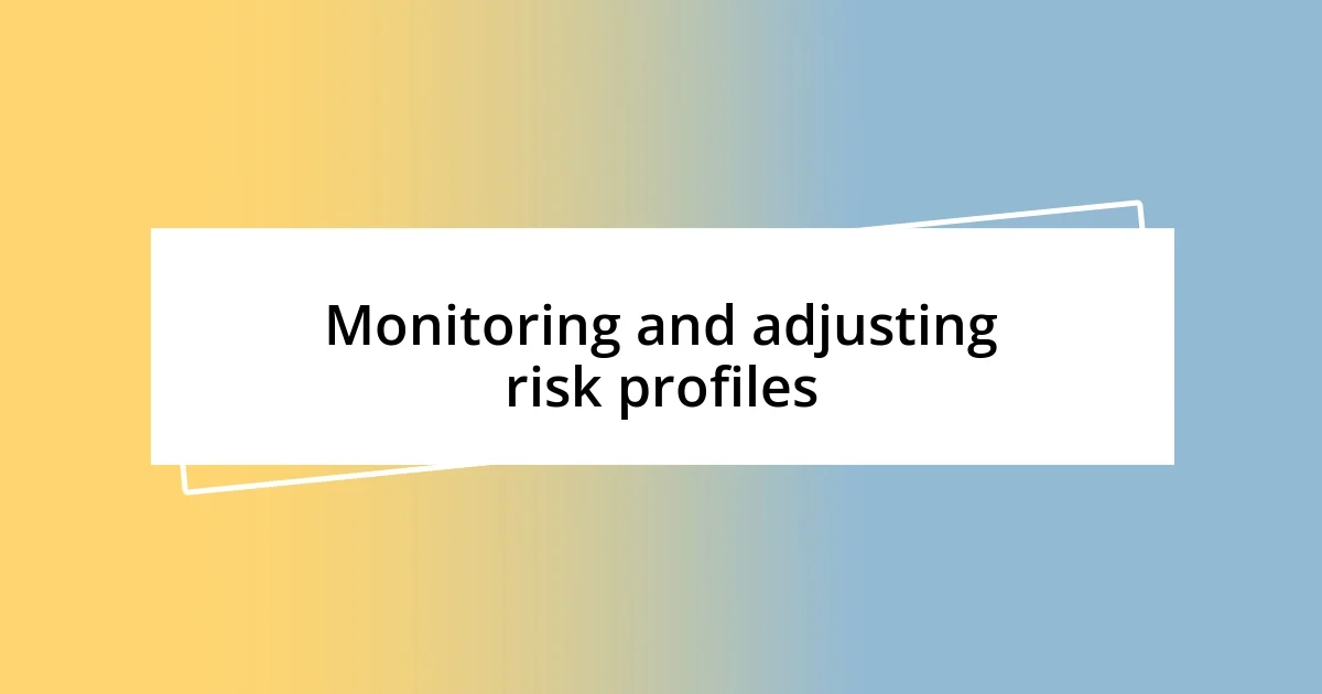 Monitoring and adjusting risk profiles