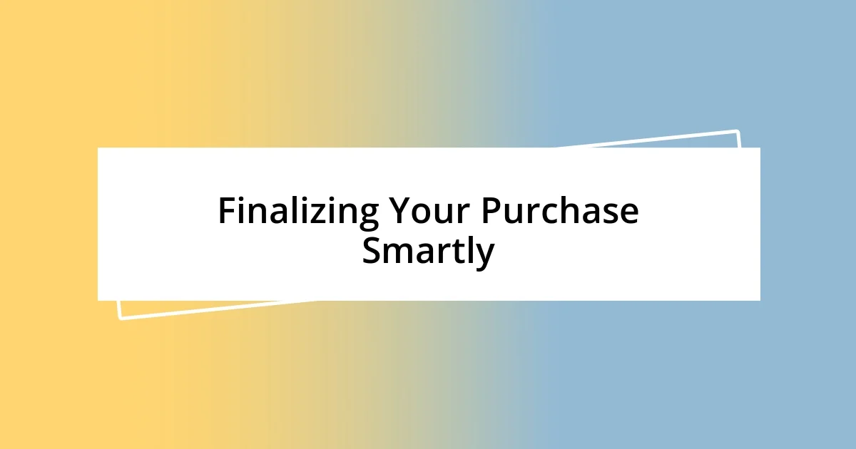 Finalizing Your Purchase Smartly