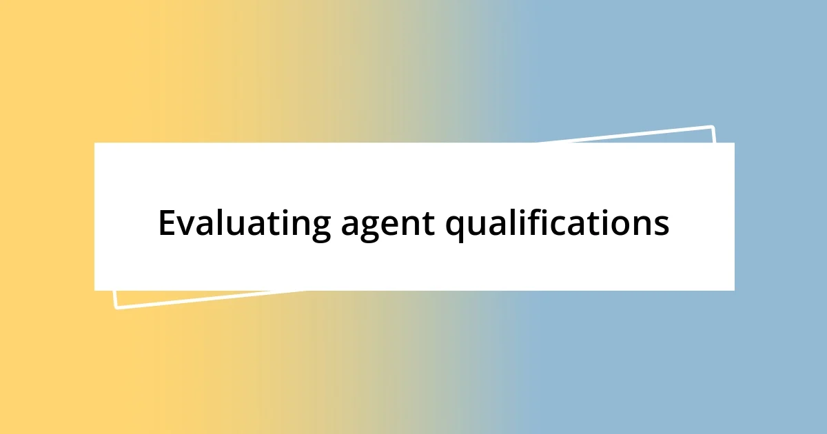 Evaluating agent qualifications