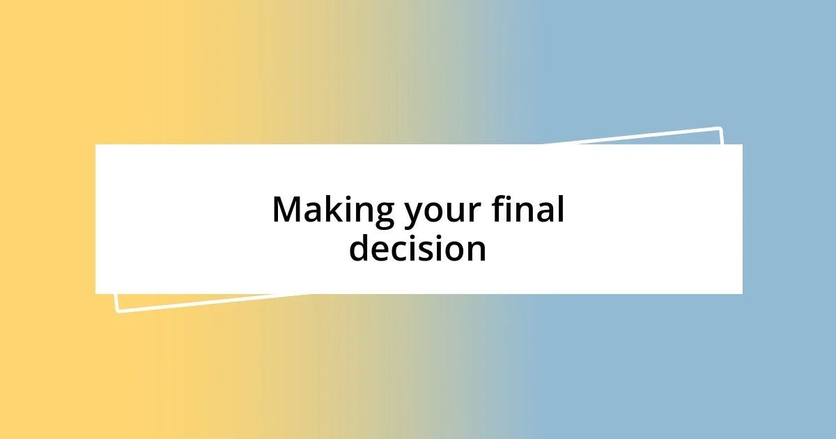 Making your final decision