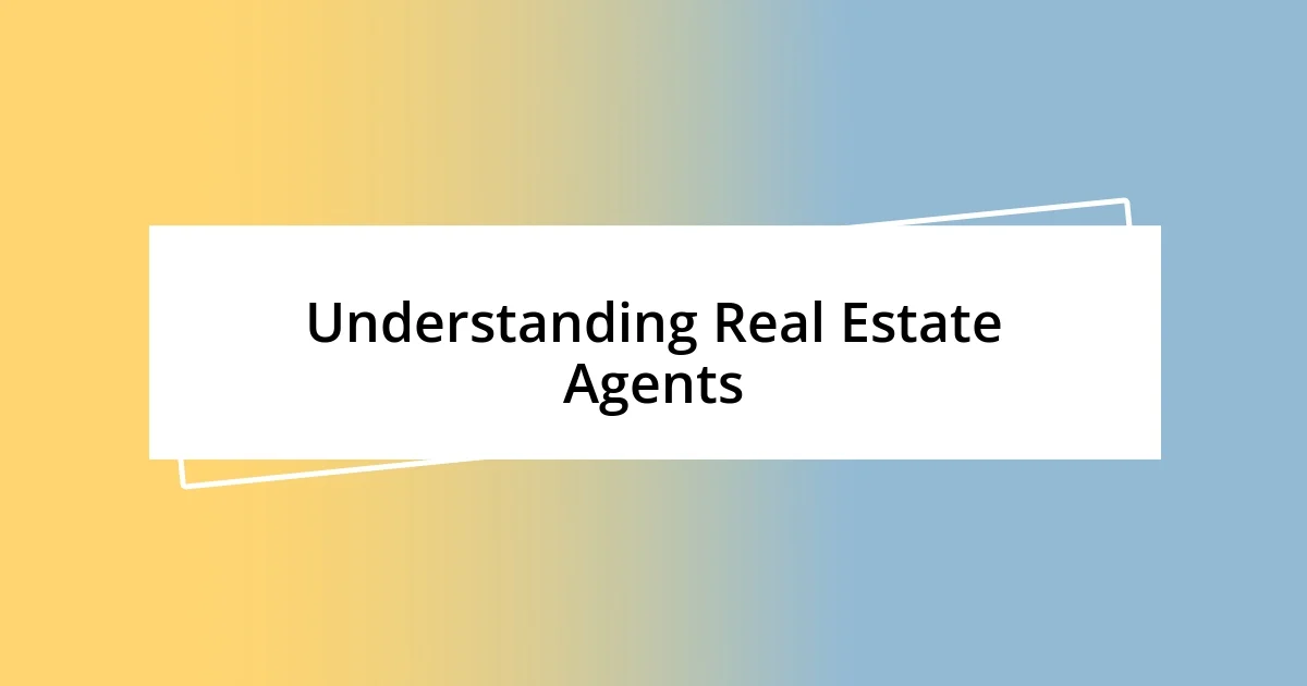 Understanding Real Estate Agents