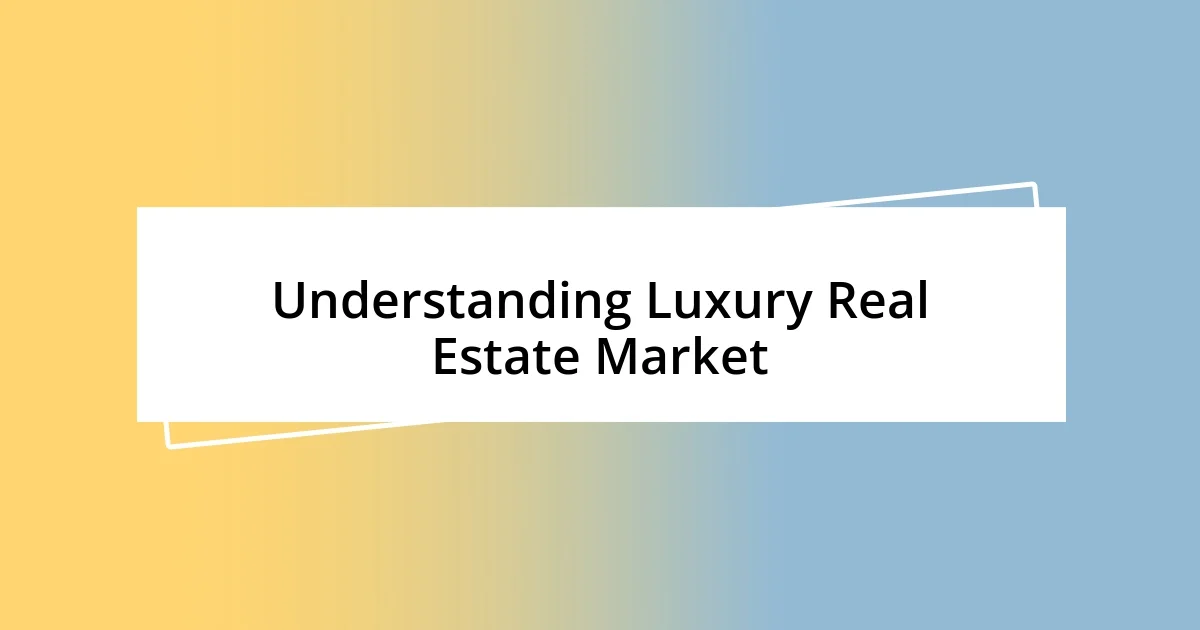 Understanding Luxury Real Estate Market