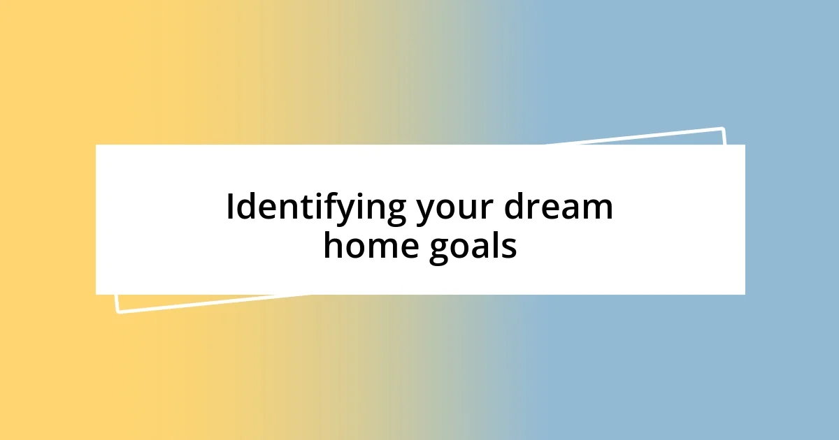 Identifying your dream home goals