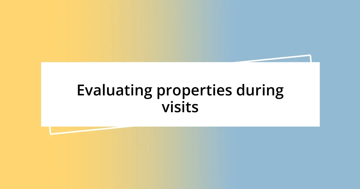 Evaluating properties during visits