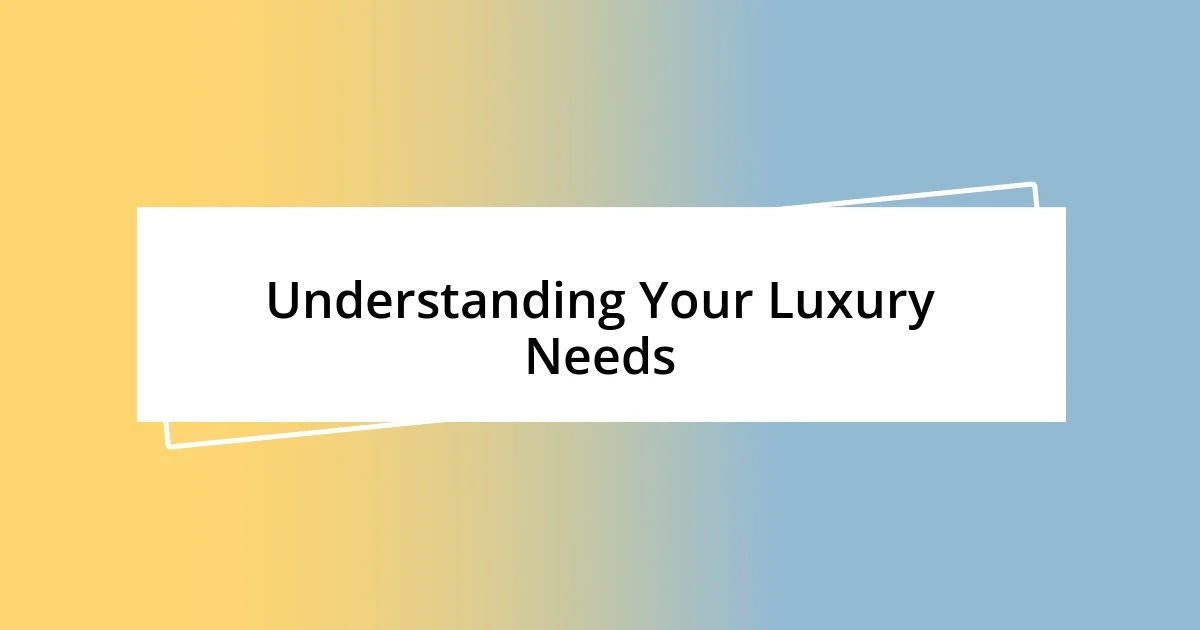 Understanding Your Luxury Needs