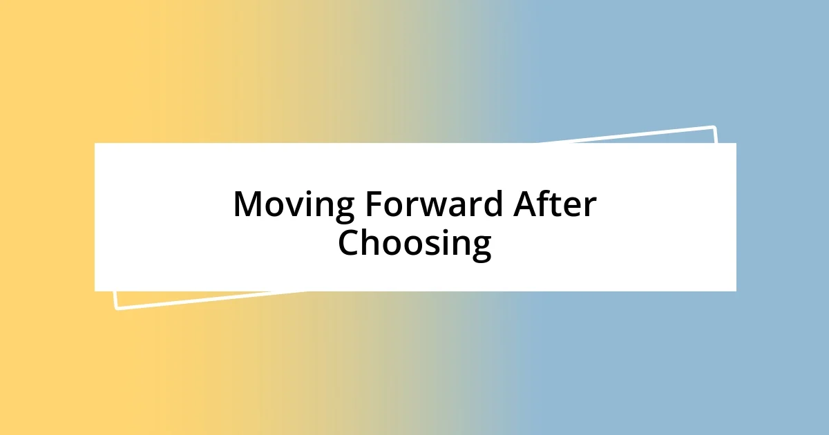 Moving Forward After Choosing