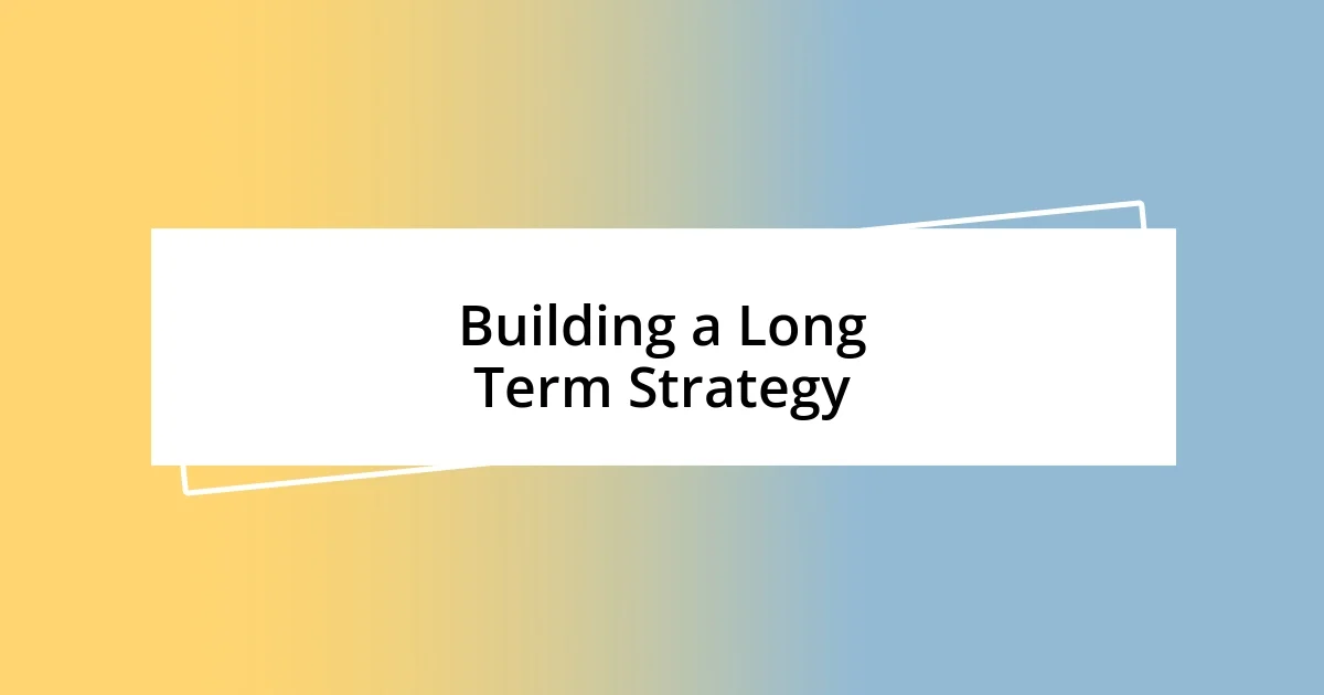 Building a Long Term Strategy