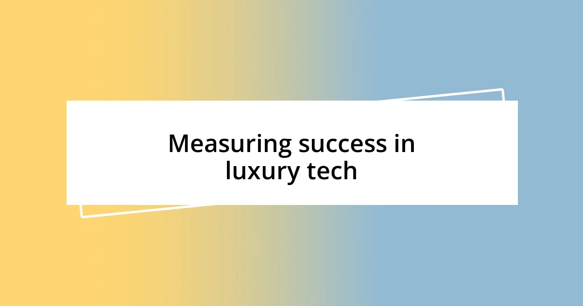 Measuring success in luxury tech