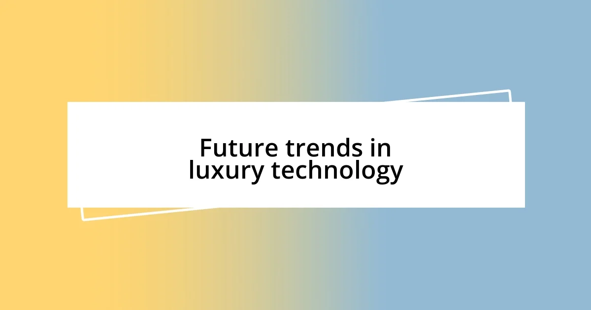 Future trends in luxury technology