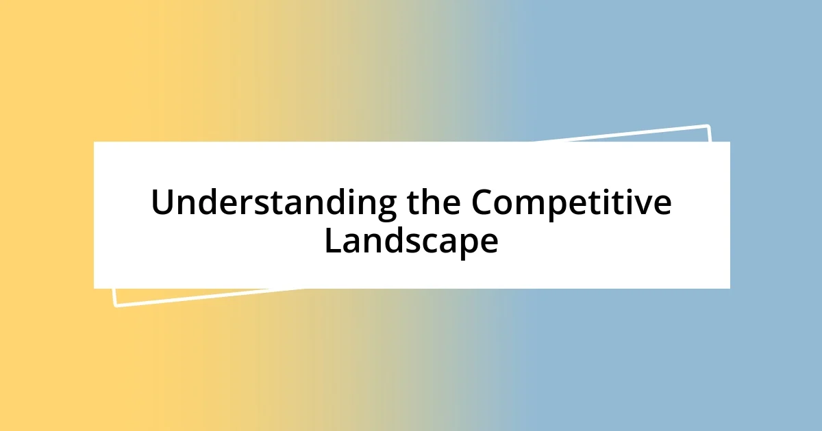 Understanding the Competitive Landscape