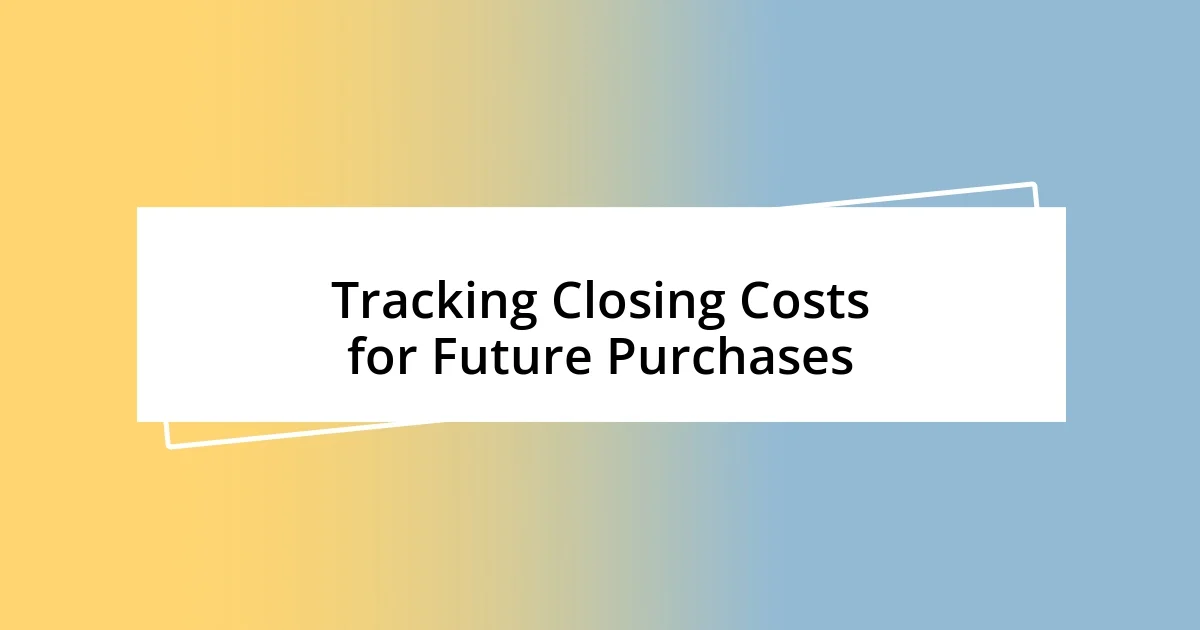 Tracking Closing Costs for Future Purchases