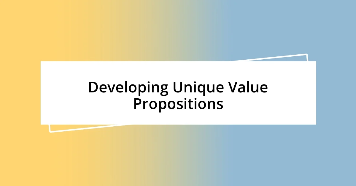 Developing Unique Value Propositions