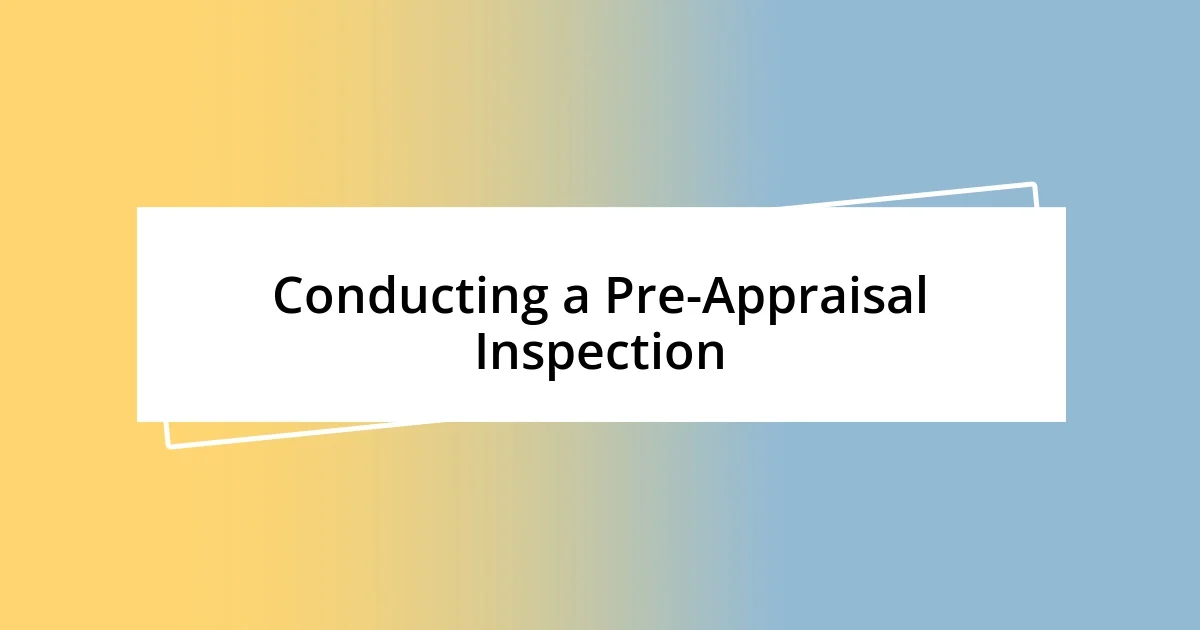 Conducting a Pre-Appraisal Inspection