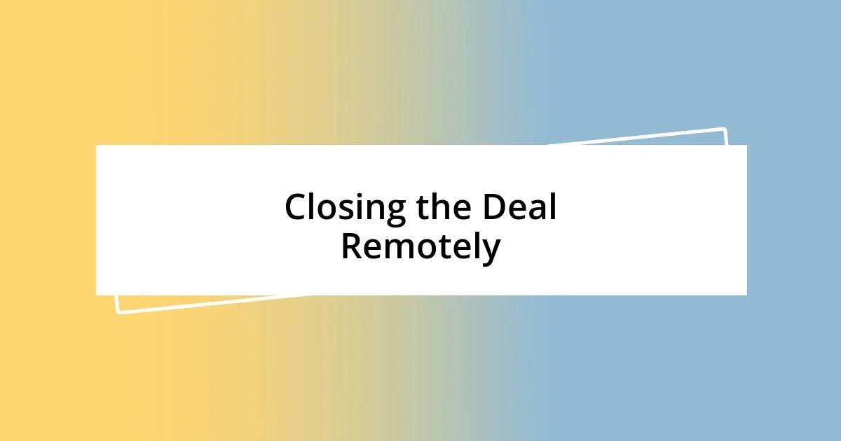 Closing the Deal Remotely