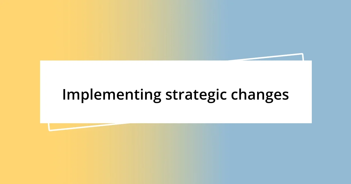 Implementing strategic changes