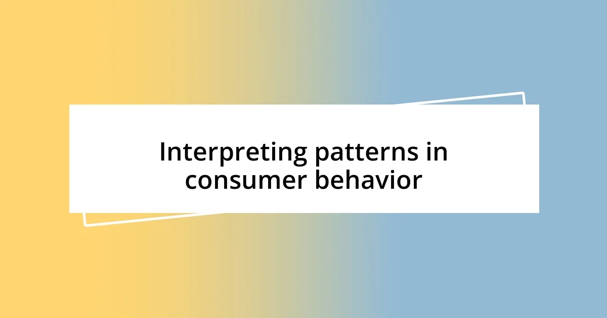 Interpreting patterns in consumer behavior