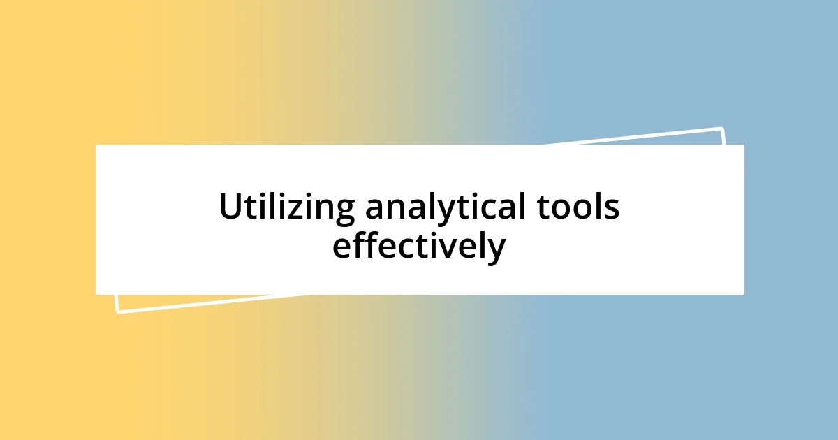 Utilizing analytical tools effectively