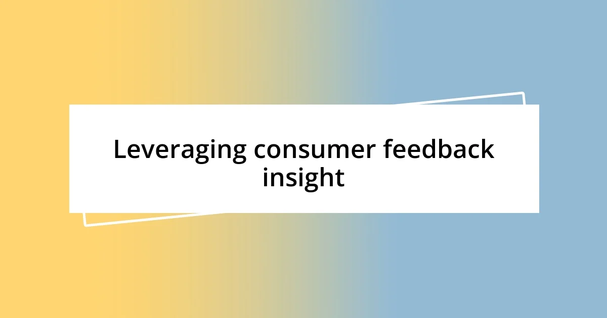 Leveraging consumer feedback insight