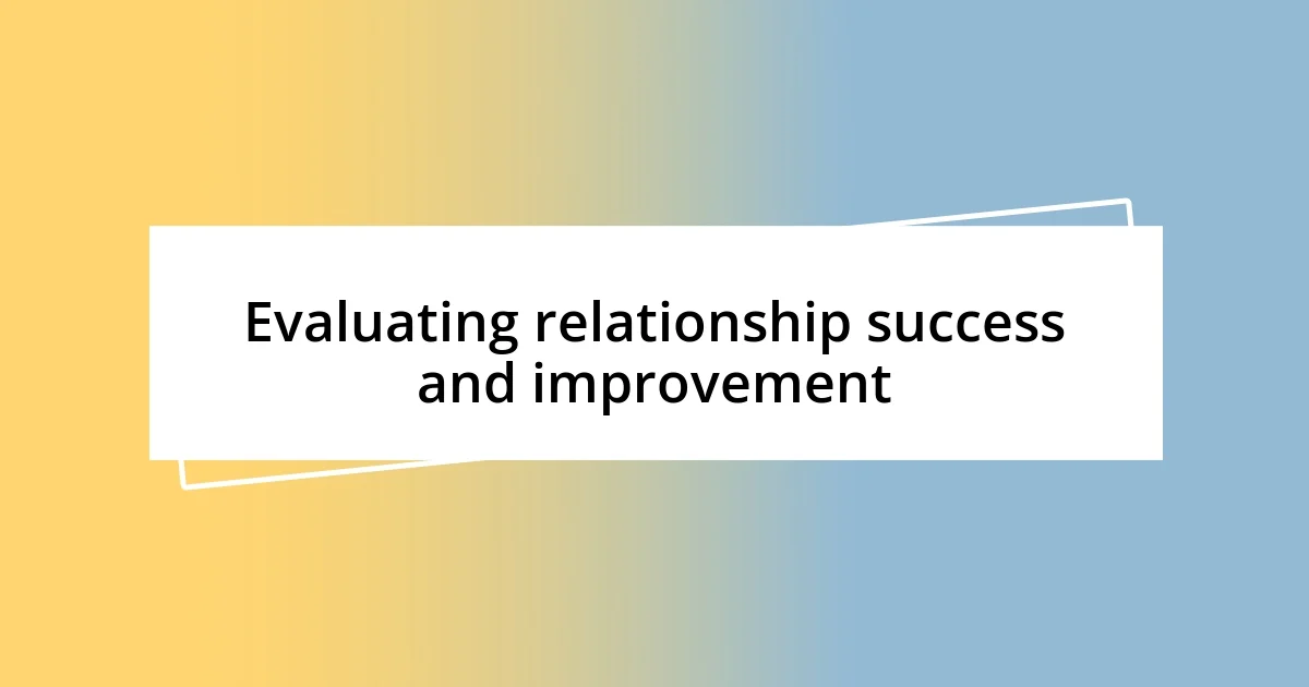 Evaluating relationship success and improvement