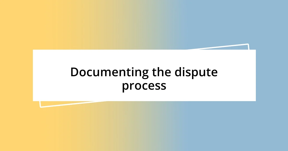 Documenting the dispute process