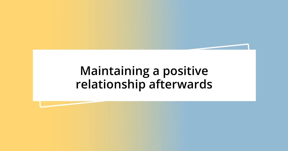 Maintaining a positive relationship afterwards