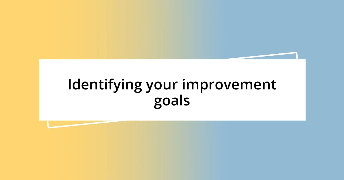 Identifying your improvement goals