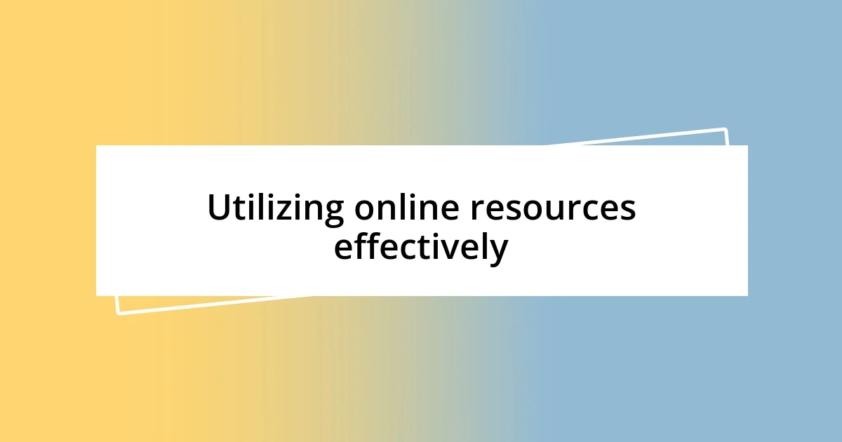 Utilizing online resources effectively