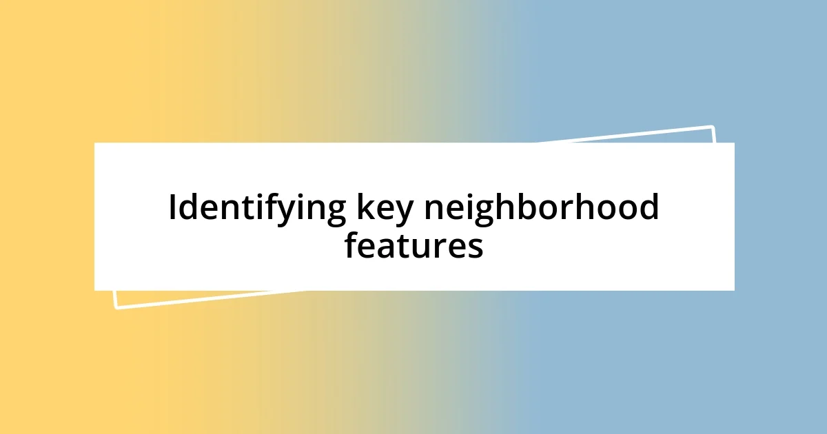 Identifying key neighborhood features