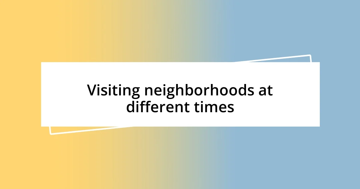 Visiting neighborhoods at different times