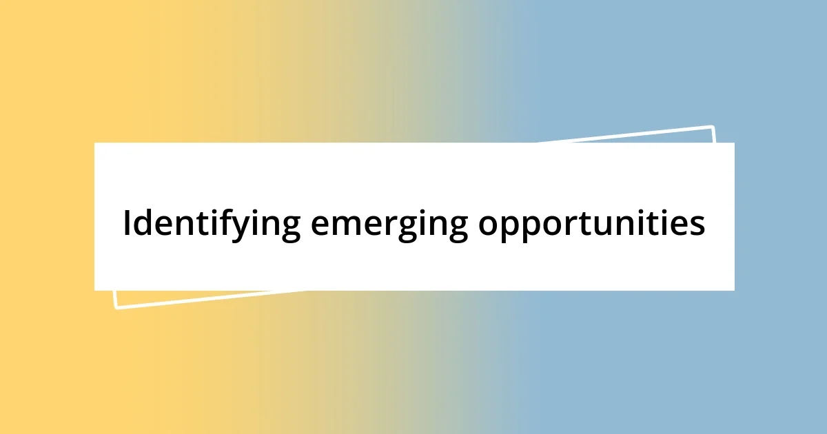 Identifying emerging opportunities