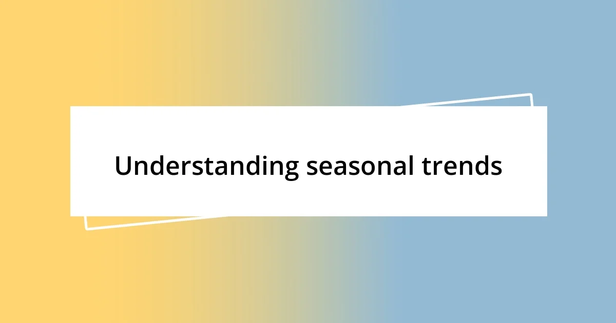 Understanding seasonal trends