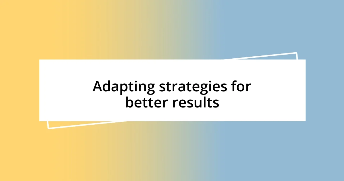 Adapting strategies for better results