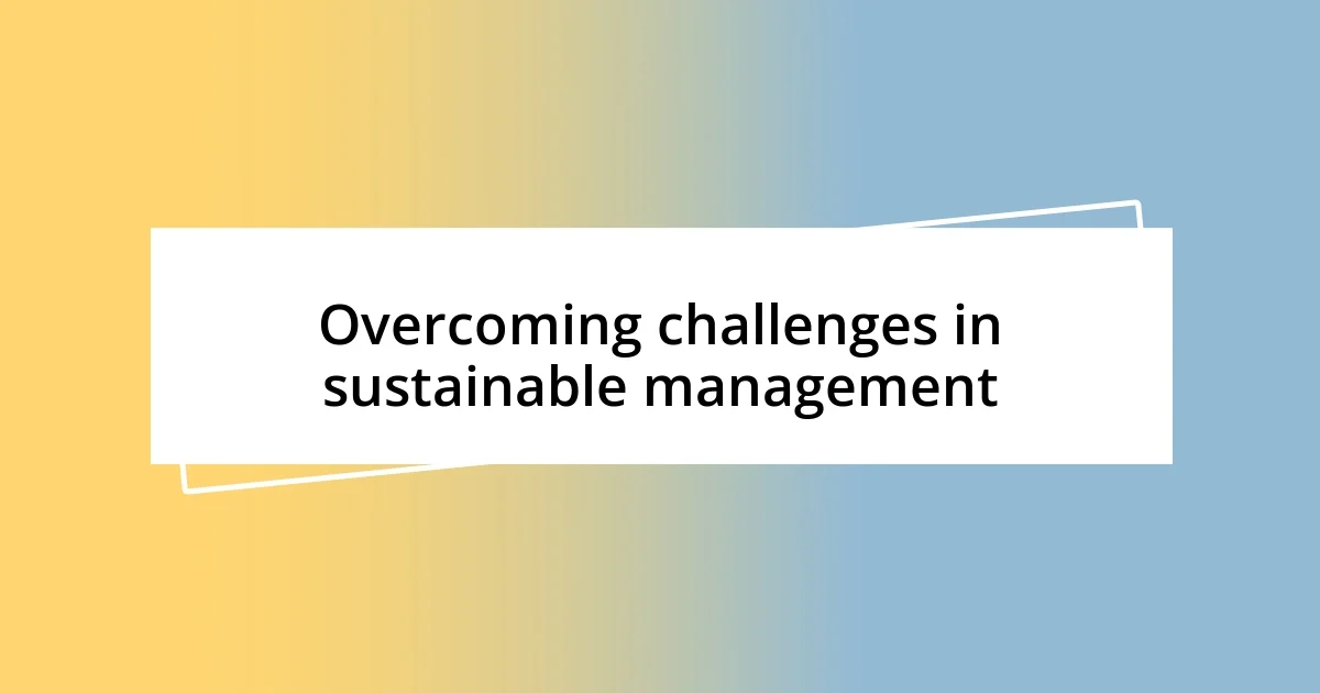 Overcoming challenges in sustainable management