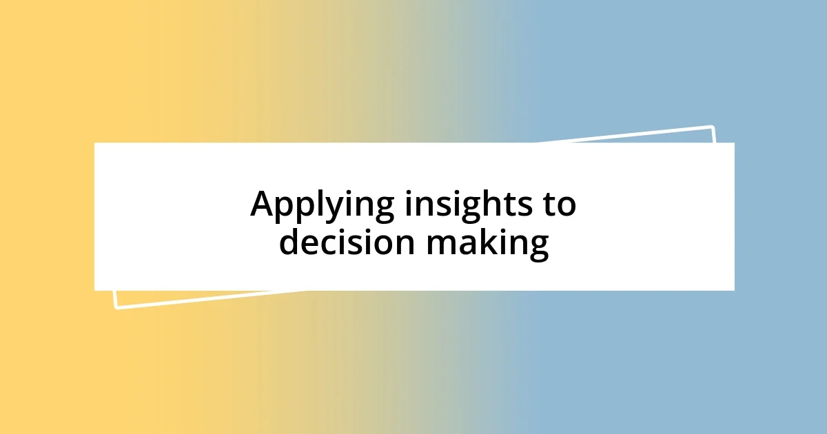 Applying insights to decision making