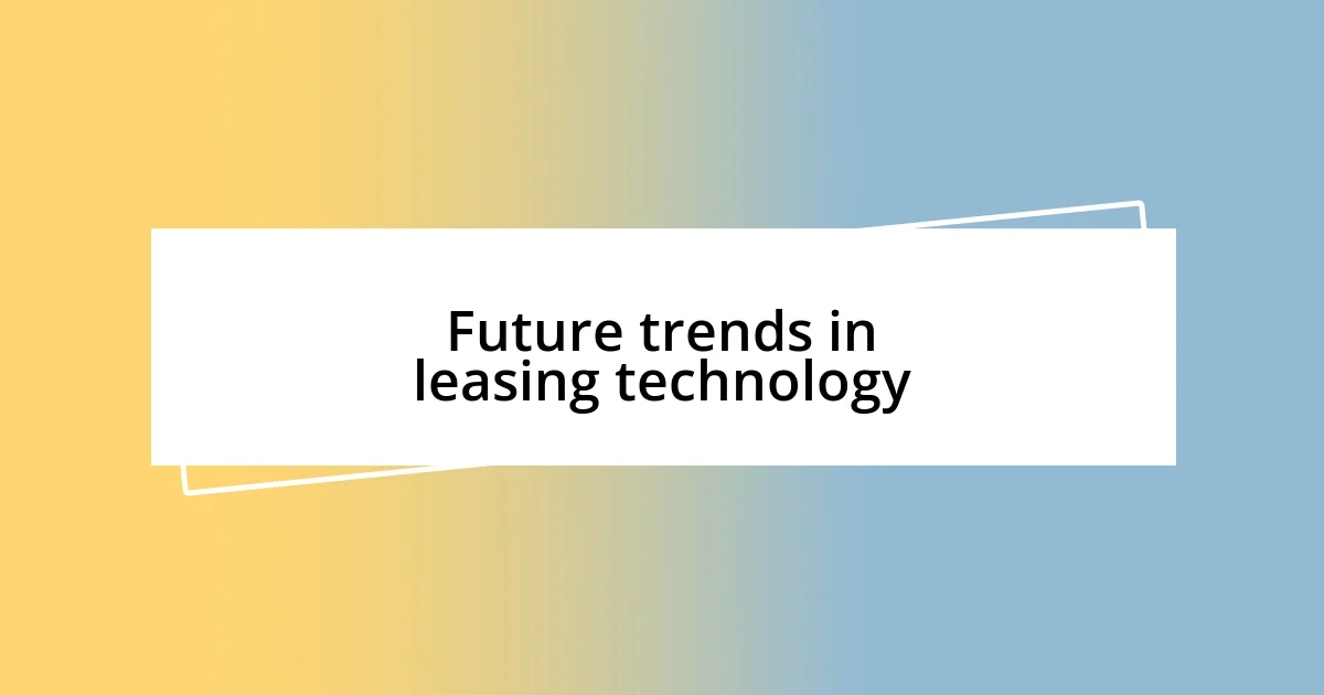 Future trends in leasing technology