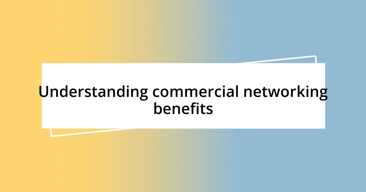 Understanding commercial networking benefits