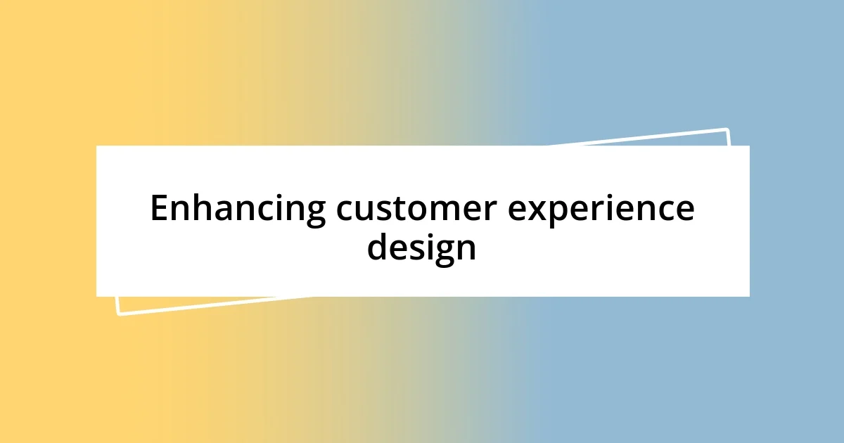 Enhancing customer experience design