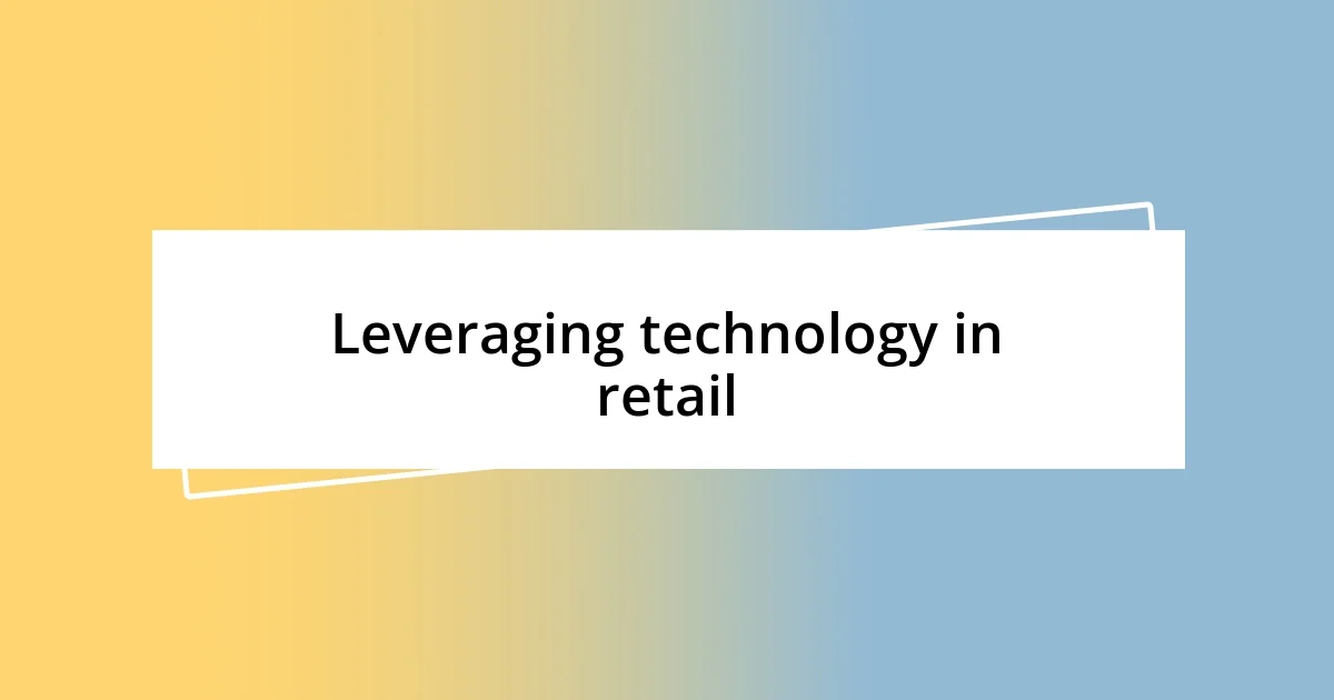 Leveraging technology in retail