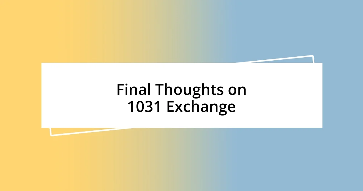 Final Thoughts on 1031 Exchange