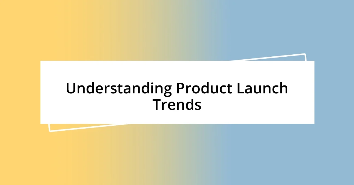 Understanding Product Launch Trends