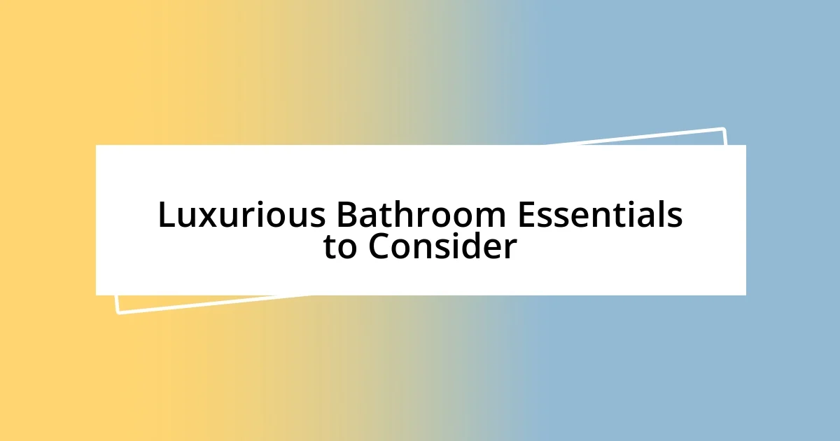 Luxurious Bathroom Essentials to Consider