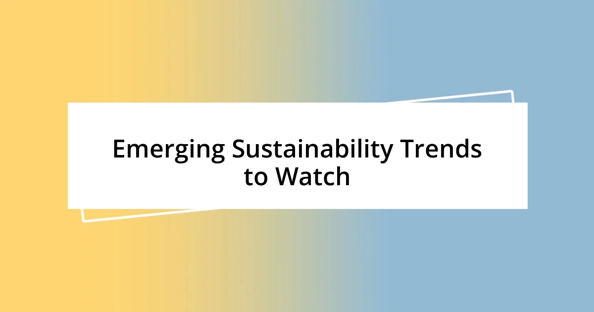 Emerging Sustainability Trends to Watch