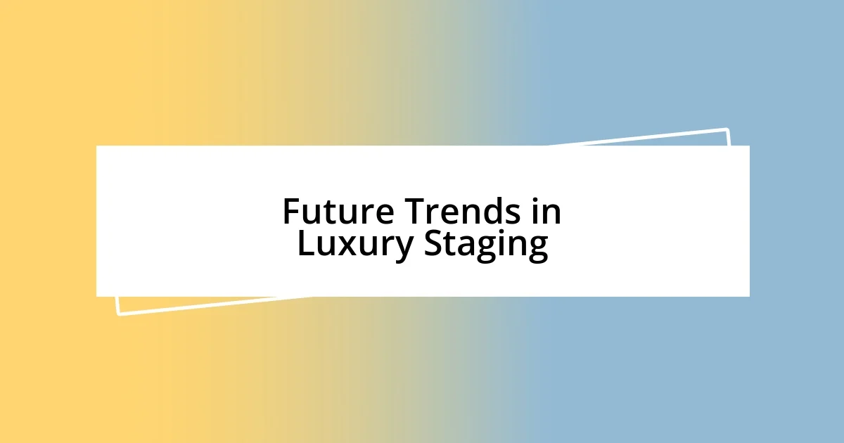 Future Trends in Luxury Staging