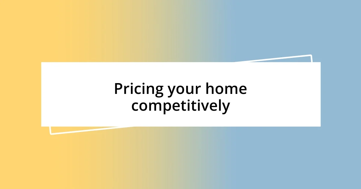 Pricing your home competitively