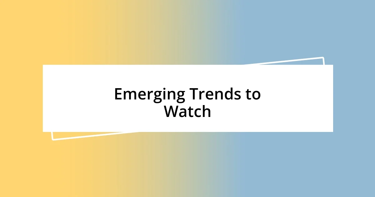 Emerging Trends to Watch